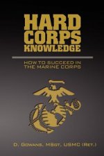 Hard Corps Knowledge: How to Succeed in the Marine Corps