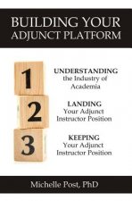 Building Your Adjunct Platform: Understanding the Industry-Landing Your First Adjunct Instructor Position-Keeping Your Adjunct Instructor Position