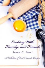 Cooking With Family and Friends: A Collection of Our Favorite Recipes
