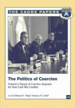 The Politics of Coercion: Toward a Theory of Coercive Airpower for Post-Cold War Conflict: CADRE Paper No. 14