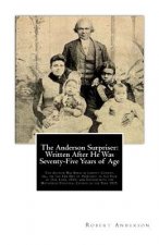 The Anderson Surpriser: Written After He Was Seventy-Five Years of Age: The Author Was Born in Liberty County, Ga., on the 22d Day of February