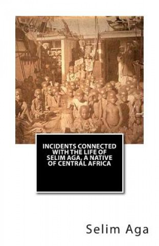 Incidents Connected with the Life of Selim Aga, A Native of Central Africa