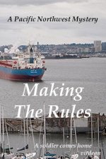 Making The Rules: A Pacific Northwest Mystery--A Soldier Come Home