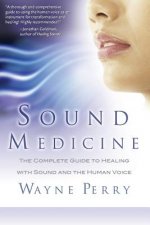 Sound Medicine: The Complete Guide to Healing with Sound and the Human Voice