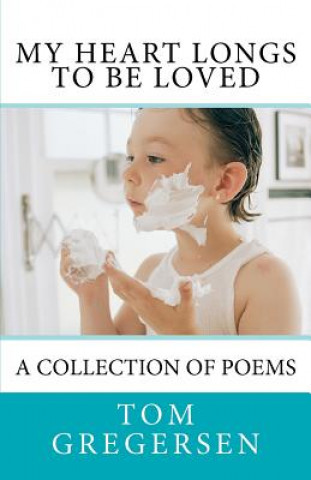My Heart Longs To Be Loved: A Collection of Poems