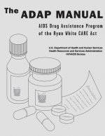The ADAP Manual: AIDS Drug Assistance Program of the Ryan White CARE Act