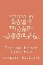 History by Hollywood, Volume I The United States Through the Progressive Era: The Questions, Answers, and Test Needed to Teach United States History T