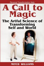 Personal Transformation Help: A Call to Magic - the Artful Science of Transforming Self and World