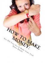 How to Make Money: Get Off Your Ass & Make Some Cash