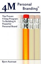 4M Personal Branding: The Proven 4 Step Program To Building A Powerful Personal Brand