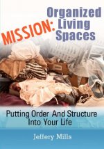 Mission: Organized Living Spaces: Putting Order And Structure Into Your Life