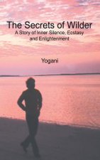 The Secrets of Wilder - A Story of Inner Silence, Ecstasy and Enlightenment: (2012 Compact Edition)
