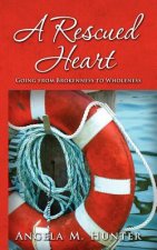 A Rescued Heart: Going from Brokenness to Wholeness