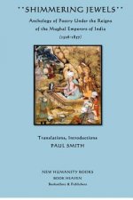 Shimmering Jewels: Anthology of Poetry Under the Reigns of the Mughal Emperors of India (1526-1857)