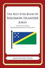 The Best Ever Book of Solomon Islander Jokes: Lots and Lots of Jokes Specially Repurposed for You-Know-Who
