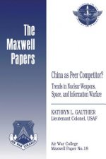 China as Peer Competitor? Trends in Nuclear Weapons, Space, and Information Warfare: Maxwell Paper No. 18