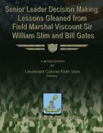 Senior Leader Decision Making: Lessons Gleaned From Field Marshal Viscount Sir William Slim and Bill Gates
