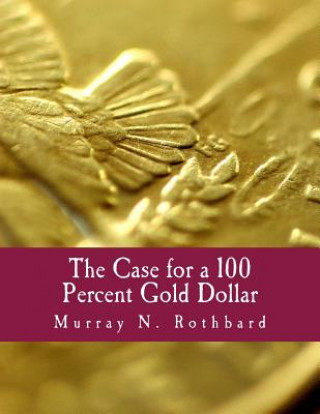 The Case for a 100 Percent Gold Dollar (Large Print Edition) (Murray N Rothbard)()