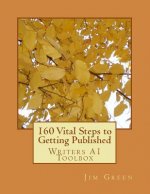 160 Vital Steps to Getting Published: Writers A1 Toolbox