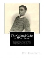 The Colored Cadet at West Point: Autobiography of Lieut. Henry Ossian Flipper, U. S. A., First Graduate of Color from the U. S. Military Academy