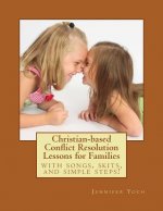 Christian-Based Conflict Resolution Lessons for Families: With Songs, Skits, and Simple Steps!