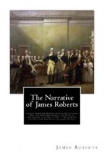 The Narrative of James Roberts: a Soldier Under Gen. Washington in the Revolutionary War, and Under Gen. Jackson at the Battle of New Orleans, in the