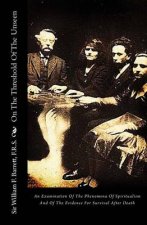 On The Threshold Of The Unseen: An Examination Of The Phenomena Of Spiritualism And Of The Evidence For Survival After Death