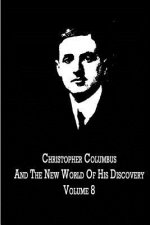 Christopher Columbus And The New World Of His Discovery Volume 8