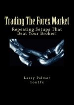 Trading The Forex Market - Repeating Setups That Beat Your Broker