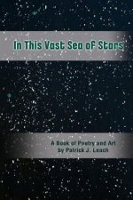 In This Vast Sea of Stars: A Book of Poetry and Art (Black and White Edition)