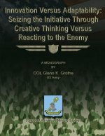 Innovation Versus Adaptability: Seizing the Initiative Through Creative Thinking Versus Reacting to the Enemy