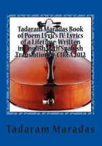 Tadaram Maradas Book of Poem Lyrics IV: Lyrics of a Lifetime: Written in English with Spanish Translations (c) CIRCA 2012