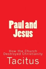 Paul and Jesus: How the Church Destroyed Christianity