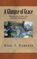 A Glimpse of Grace: Moments from the Golden Eternity