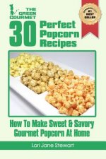 30 Perfect Popcorn Recipes: How to Make Sweet & Savory Gourmet Popcorn at Home
