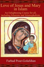 Love of Jesus and Mary in Islam: An Enlightening Course for all, including Islamists and Islamophobists