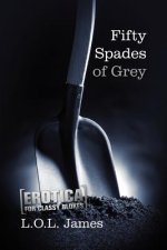 Fifty Spades of Grey: A Parody: Erotica for classy blokes