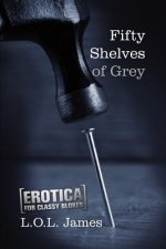 Fifty Shelves of Grey: A Parody: Erotica for classy blokes