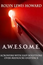 A.W.E.S.O.M.E.: Acronyms With Easy Solutions Over Mediocre Existence