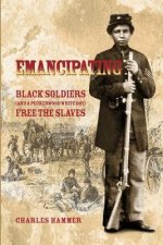 Emancipating: Black Soldiers (and a Peckerwood White Boy) Free the Slaves.