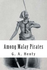 Among Malay Pirates: and other Tales of Adventures and Peril