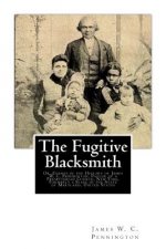 The Fugitive Blacksmith: Or, Events in the History of James W. C. Pennington, Pastor of a Presbyterian Church, New York, Formerly a Slave in th