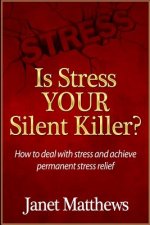 Is Stress Your Silent Killer?: How to deal with stress and achieve permanent stress relief