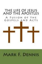 The Life of Jesus and the Apostles: A Fusion of the Gospels and Acts