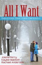 All I Want: Three couples. Three Stories. One Holiday