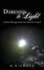 Darkness to Light: Critical Messages from God and His Council