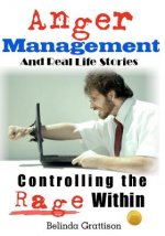 Anger Management And Real Life Stories: Controlling the Rage Within