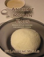 Ancient Roman Eats: Roman Style Cooking for Modern Cooks.