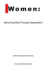 Women: Becoming Bold Through Desperation