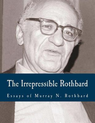 The Irrepressible Rothbard (Large Print Edition): The Rothbard-Rockwell Report, Essays of Murray N. Rothbard